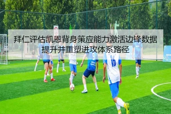 拜仁评估凯恩背身策应能力激活边锋数据提升并重塑进攻体系路径
