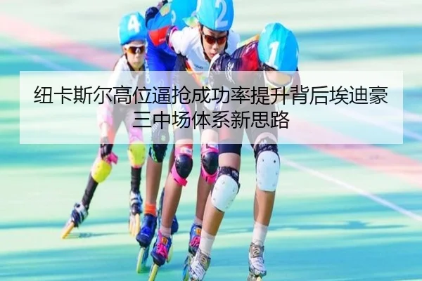 纽卡斯尔高位逼抢成功率提升背后埃迪豪三中场体系新思路
